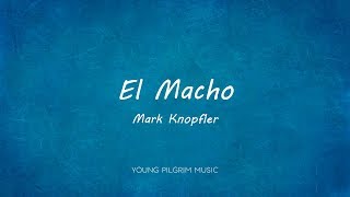 Mark Knopfler - El Macho (Lyrics) - Sailing To Philadelphia