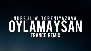 Nursuliw Toreniyazova - Oylamaysan [Trance Mix]