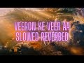 Veeron Ke Veer Aa Slowed Reverbed