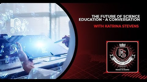The Future Of Science Education - A Conversation With Katrina Stevens