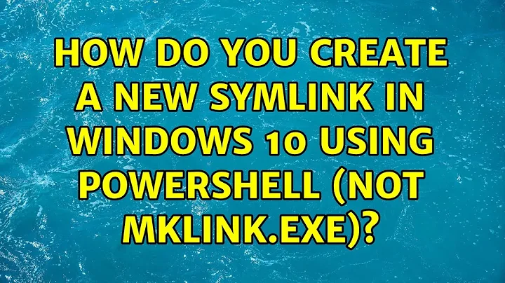 How do you create a new symlink in windows 10 using powershell (not mklink.exe)? (2 Solutions!!)