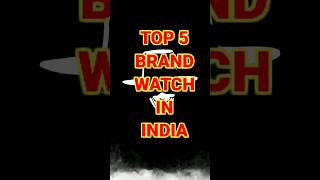 top 5 brand watch in india ???viral top10 shorts