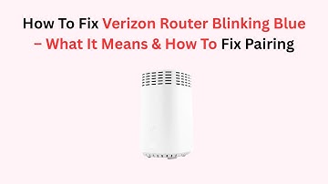 How To Fix Verizon Router Blinking Blue – What It Means & How To Fix Pairing