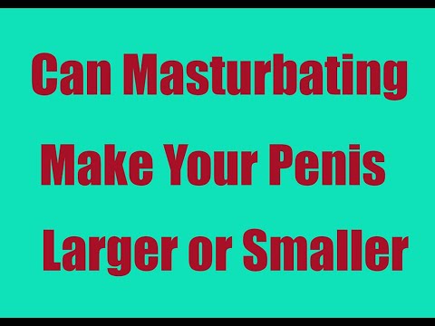 Can Masturbating Make Your Penis Larger or Smaller?