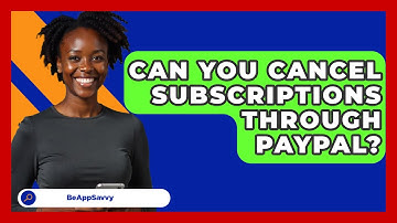Can You Cancel Subscriptions Through   PayPal? - Be App Savvy