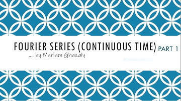 Continuous Time Fourier Series  (Part 1)