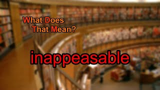 What does inappeasable mean?