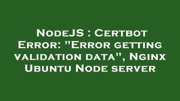 NodeJS : Certbot Error: "Error getting validation data", Nginx Ubuntu Node server