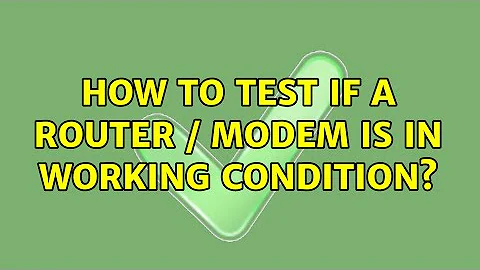 How to test if a router / modem is in working condition?