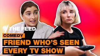 Friend who has seen every TV show | Comedy | SBS The Feed