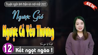 Truyện ngắn hay Kết rất ý nghĩa NGƯỢC GIÓ NGƯỢC CẢ YÊU THƯƠNG Tập 12 Kết #truyenthanhmai