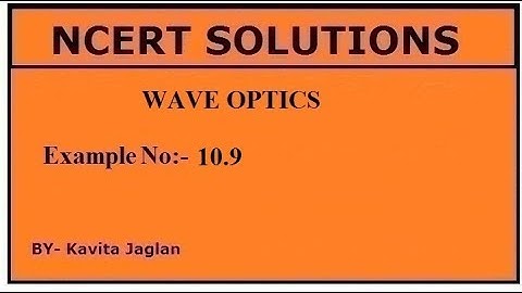 NCERT SOLUTIONS, CHAPTER-10, EXAMPLE NO.- 10.9, Wave Optics, CLASS 12, PHYSICS