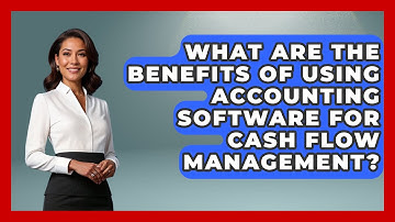 What Are the Benefits of Using Accounting Software for Cash Flow Management?