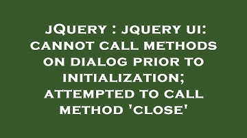jQuery : jquery ui: cannot call methods on dialog prior to initialization; attempted to call method