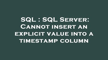 SQL : SQL Server: Cannot insert an explicit value into a timestamp column