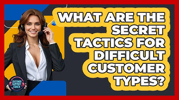 What Are The Secret Tactics For Difficult Customer Types? - Customer Support Coach