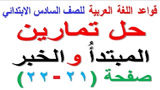 حل تمارين المبتدأ والخبر صفحة (21 و 22)  لمادة قواعد اللغة العربية للصف السادس الابتدائي