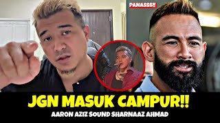 FUHH!! Aaron Aziz SOund Sharnaaz Ahmad 'Jgn Masuk Campur!