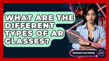 What Are The Different Types Of AR Glasses? - Emerging Tech Insider
