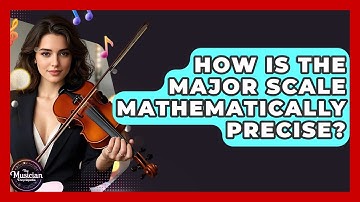 How Is The Major Scale Mathematically Precise? - The Musician Encyclopedia