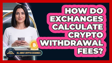 How Do Exchanges Calculate Crypto Withdrawal Fees?