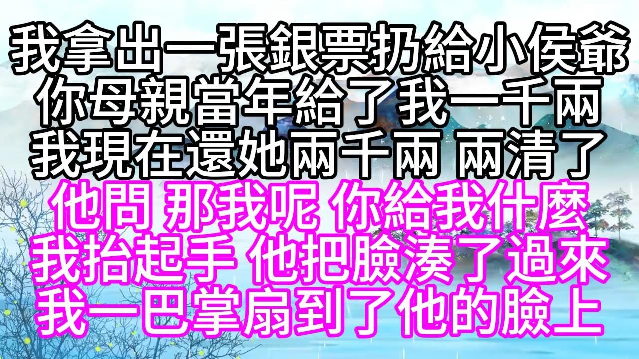 我拿出一張銀票，扔給小侯爺，你母親當年給了我一千兩，我現在還她兩千兩，兩清了，他問，那我呢，你給我什麼，我抬起手，他把臉湊了過來，我一巴掌扇到了他的臉上【幸福人生】#為人處世#生活經驗#情感故事