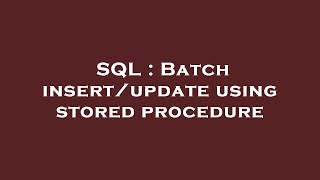 SQL : Batch insert/update using stored procedure