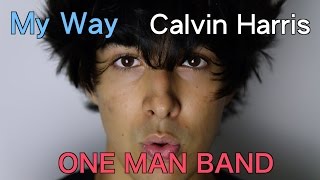 Calvin Harris | My Way | ONE MAN BAND COVER