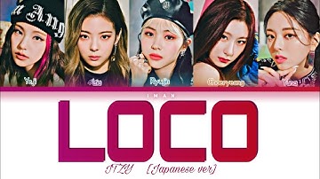 ITZY (イッジ) LOCO (Japanese Ver.) Lyrics [Color Coded Lyrics Kan/Rom/Eng]