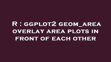 R : ggplot2 geom_area overlay area plots in front of each other