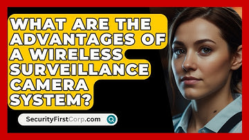 What Are The Advantages Of A Wireless Surveillance Camera System? - SecurityFirstCorp.com
