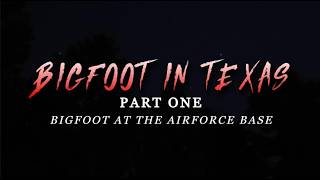 BIGFOOT IN TEXAS: PART ONE-   Bigfoot At The Airforce Base