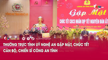 Thường trực Tỉnh uỷ Nghệ An gặp mặt, chúc Tết cán bộ, chiến sĩ Công an tỉnh
