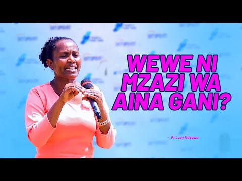 WEWE NI MZAZI WA AINA GANI Pr Lucy Ndegwa