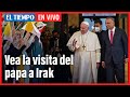 El Tiempo en Vivo: Papa Francisco llega a Irak para su histórica visita