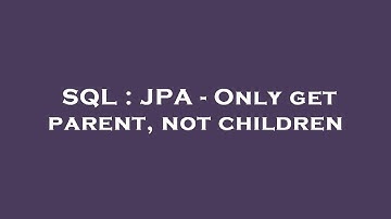 SQL : JPA - Only get parent, not children