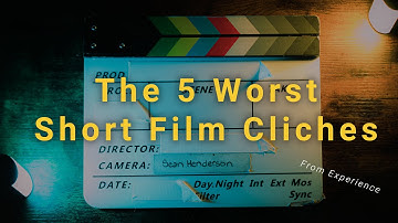 The Worst Short Film Cliches... From Experience