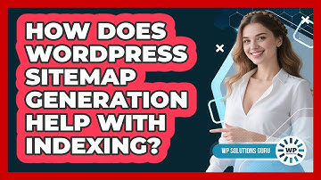 How Does WordPress Sitemap Generation Help With Indexing? - WP Solutions Guru