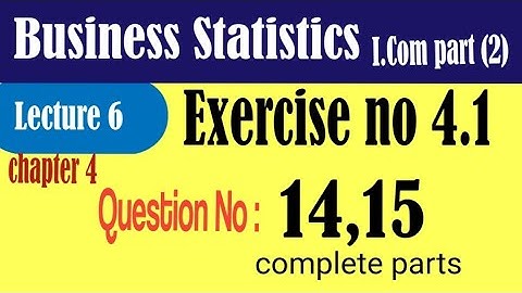 Business state exercise 4.1 Question no 14|Business statistics exercise 4.1 Question no 15|i.com