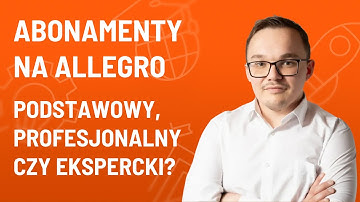 Abonamenty na Allegro - jakie są różnice między podstawowym, profesjonalnym i po co komu ekspercki?