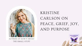 Kristine Carlson; Author of Don’t Sweat the Small Stuff on Peace, Grief, Joy, and Purpose
