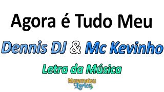 Dennis DJ & Mc Kevinho - Agora é Tudo Meu - Letra / Lyrics
