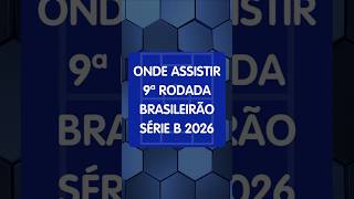 Brasileirão Série B 2026 - ONDE ASSISTIR à 9ª Rodada na TV #futebol