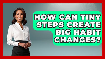 How Can Tiny Steps Create Big Habit Changes? - Habit Hacks Hub