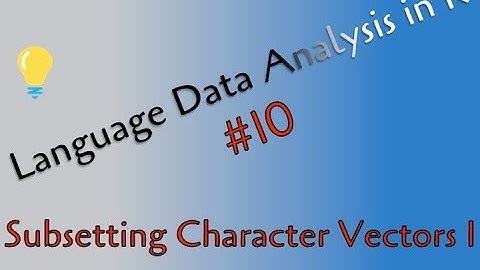 10 - Subsetting Character Vectors I: Using Indices