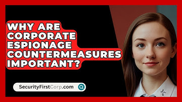 Why Are Corporate Espionage Countermeasures Important? - SecurityFirstCorp.com