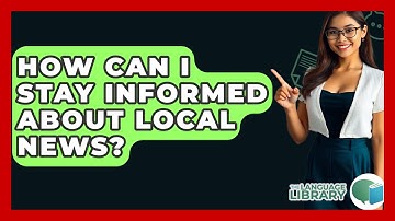 How Can I Stay Informed About Local News? - The Language Library