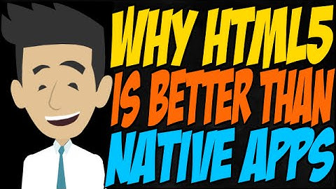 Why HTML5 is Better than Native Apps