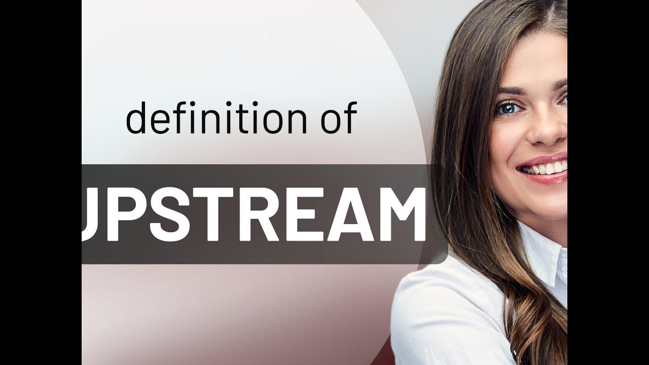 Upstream — definition of UPSTREAM - YouTube