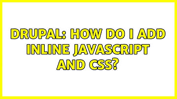 Drupal: How do I add inline JavaScript and CSS? (3 Solutions!!)